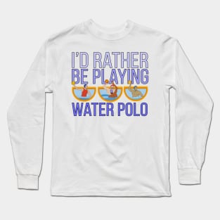 I'd Rather Be Playing Water Polo Long Sleeve T-Shirt